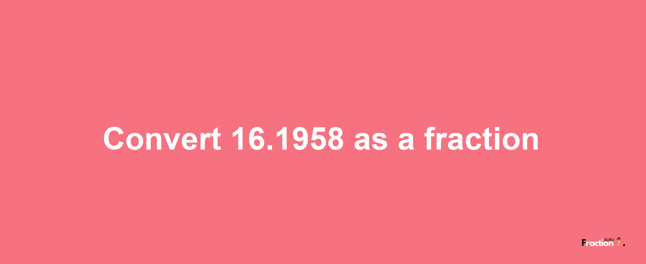 How to convert 16.1958 as a fraction