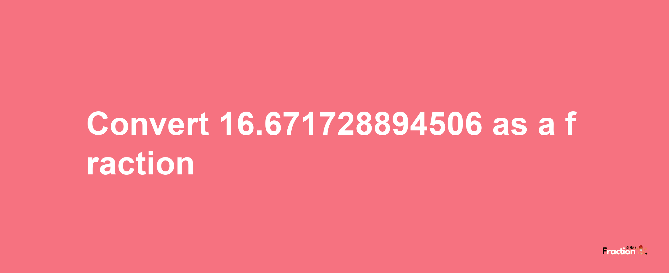 How to convert 16.671728894506 as a fraction