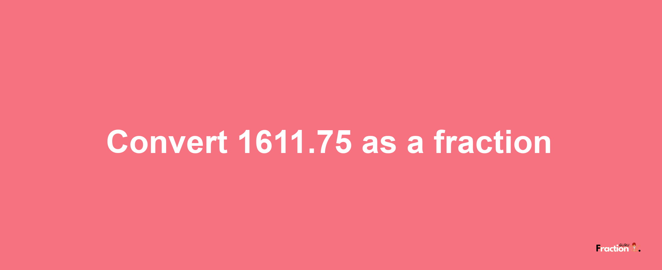 How to convert 1611.75 as a fraction