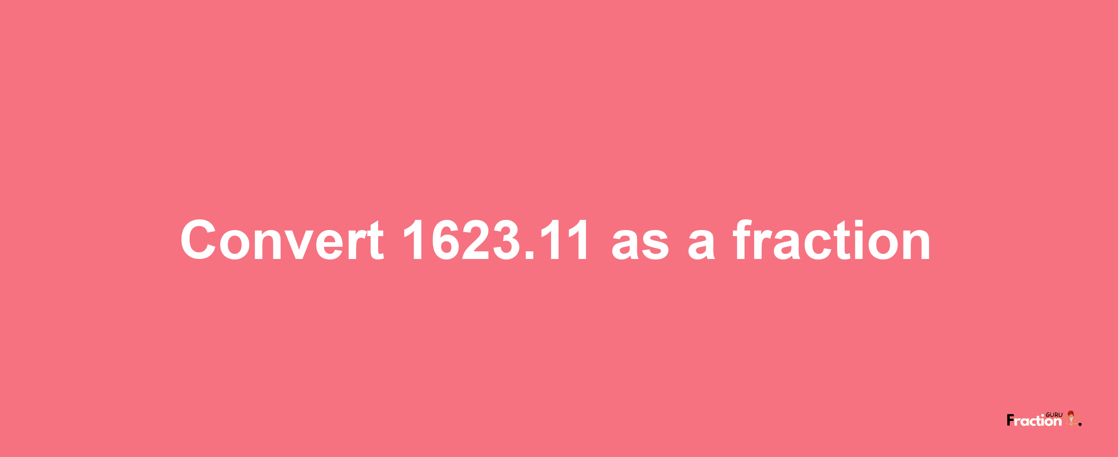 How to convert 1623.11 as a fraction