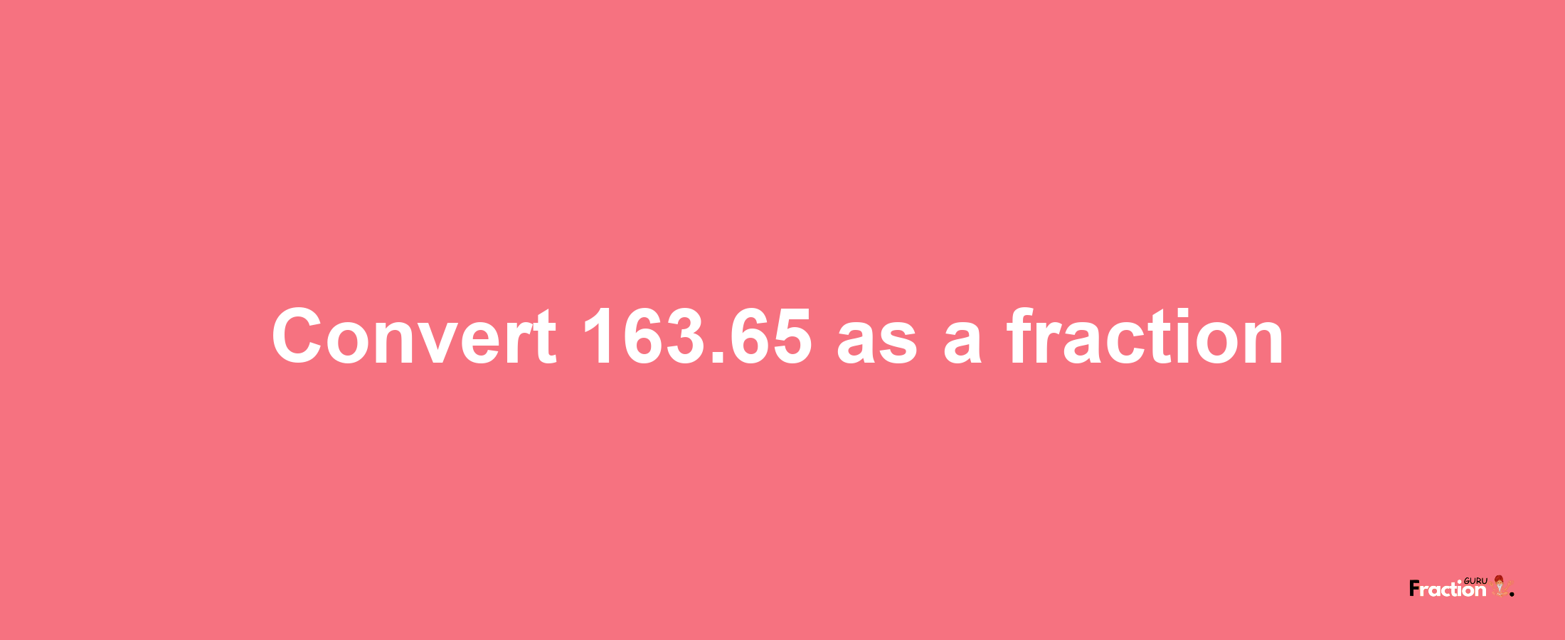 How to convert 163.65 as a fraction