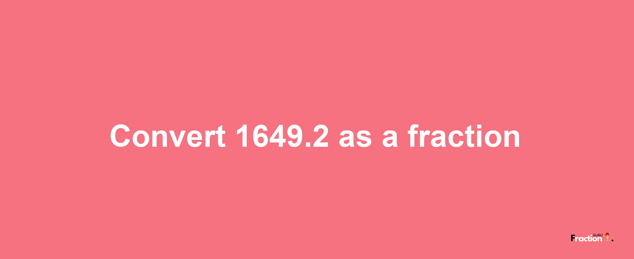 How to convert 1649.2 as a fraction