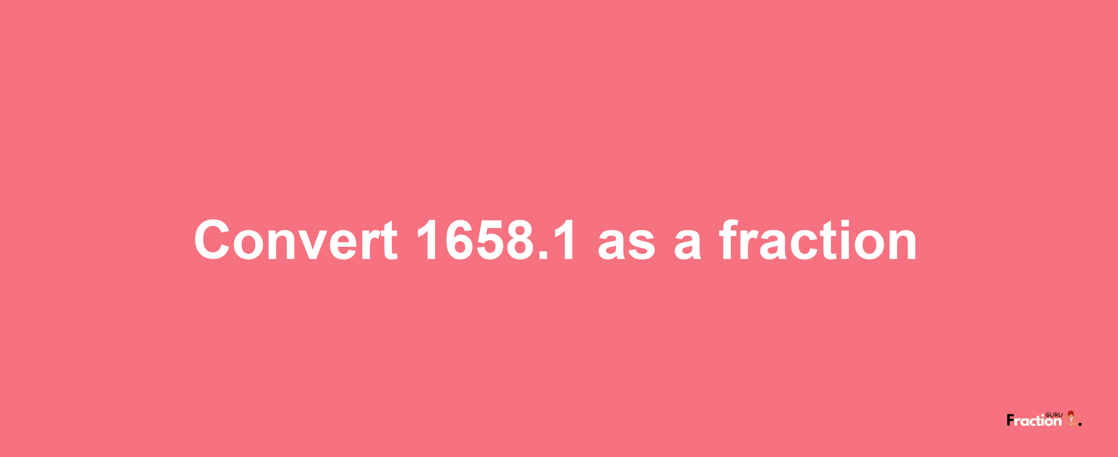 How to convert 1658.1 as a fraction