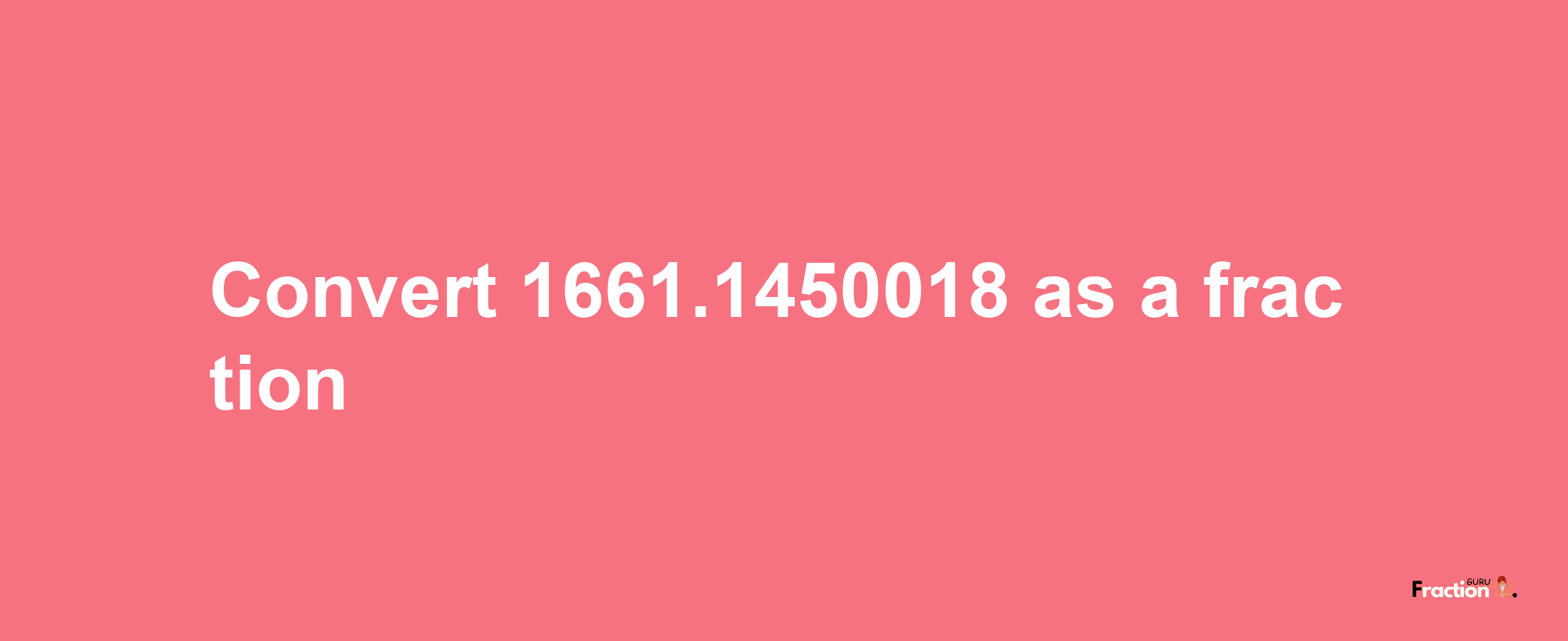 How to convert 1661.1450018 as a fraction