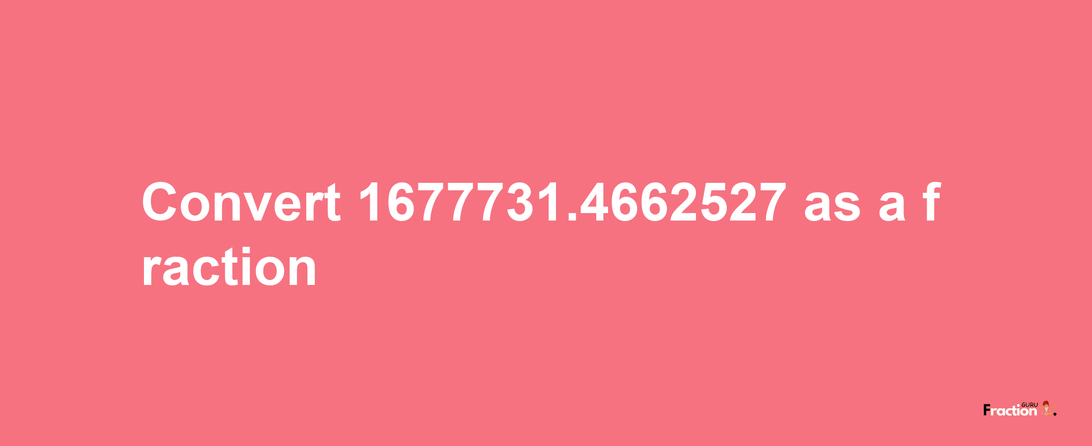 How to convert 1677731.4662527 as a fraction