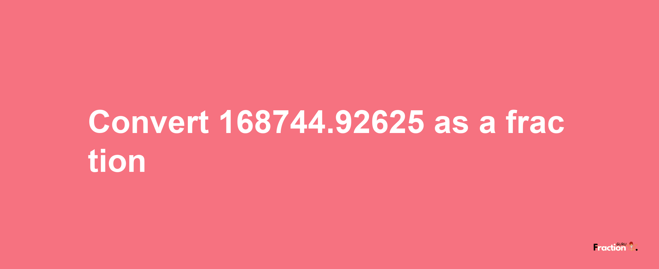 How to convert 168744.92625 as a fraction