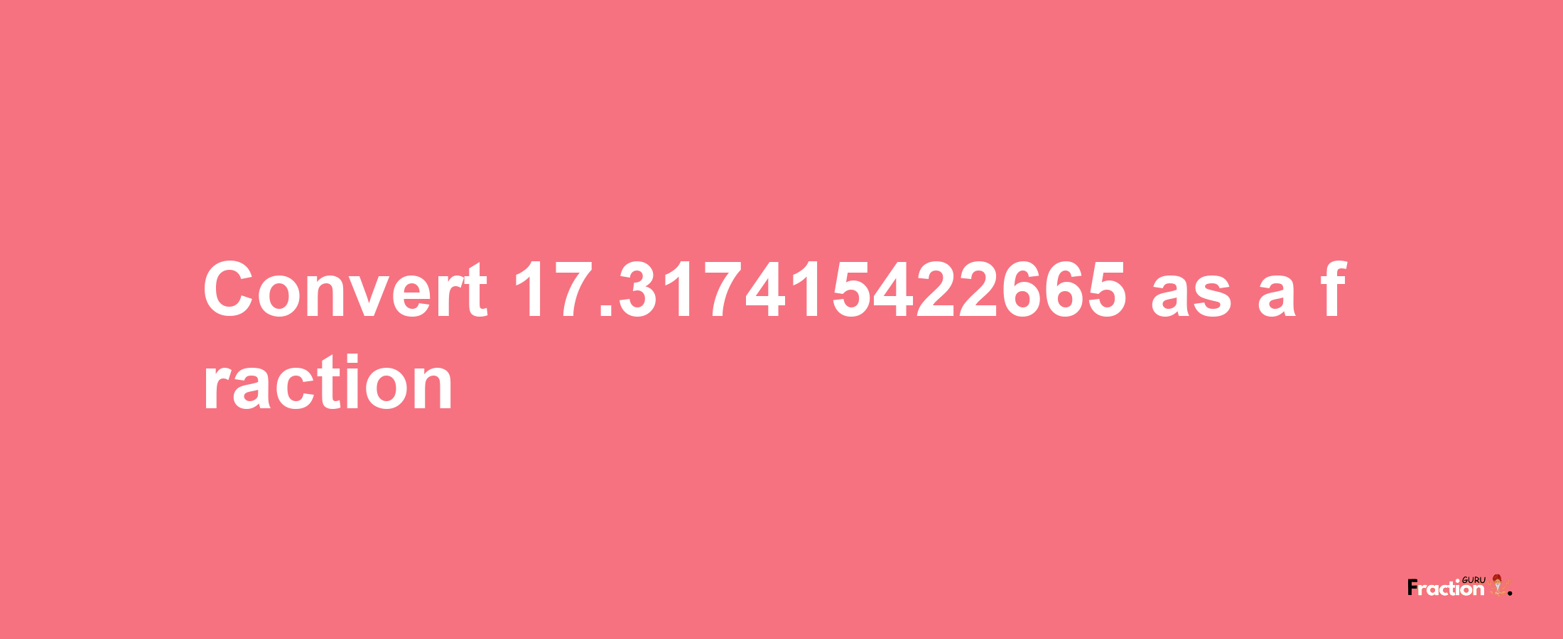 How to convert 17.317415422665 as a fraction