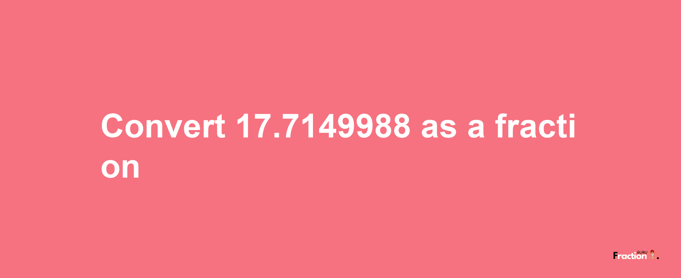 How to convert 17.7149988 as a fraction