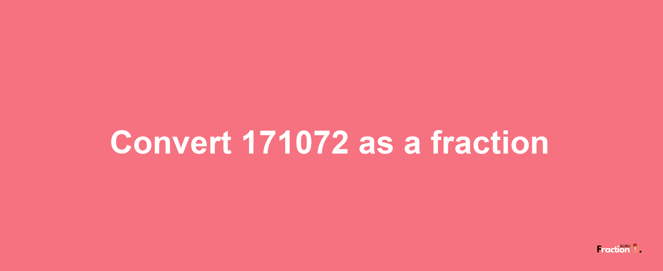 How to convert 171072 as a fraction