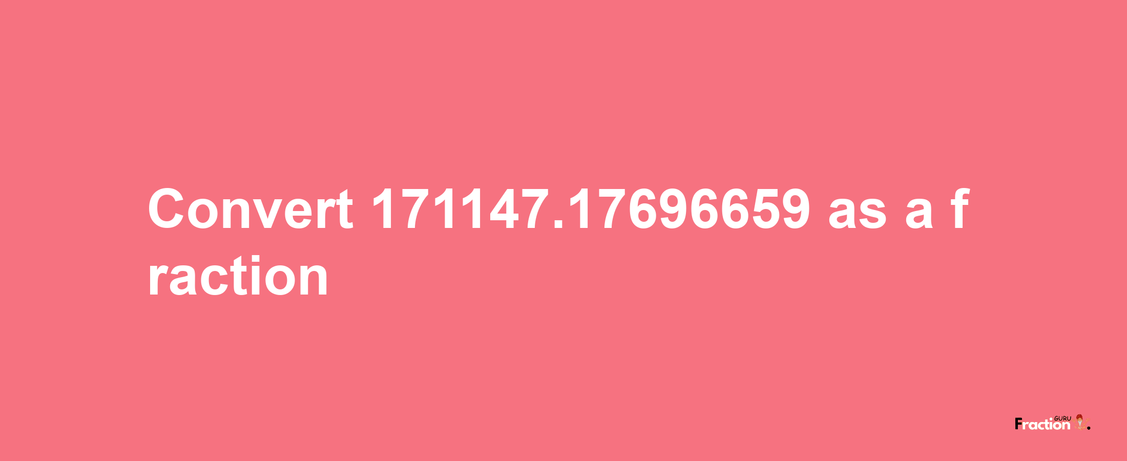 How to convert 171147.17696659 as a fraction