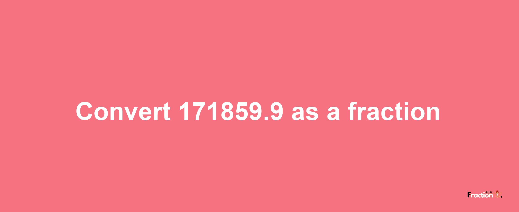 How to convert 171859.9 as a fraction