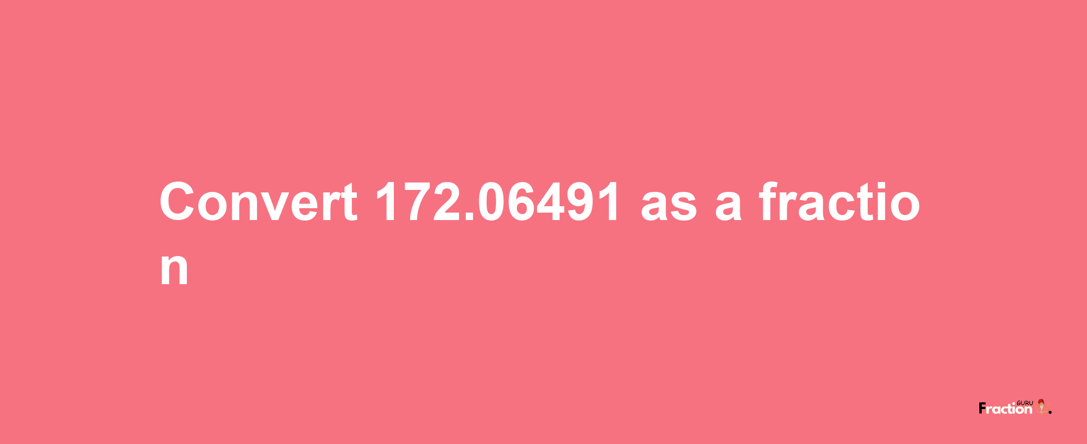 How to convert 172.06491 as a fraction