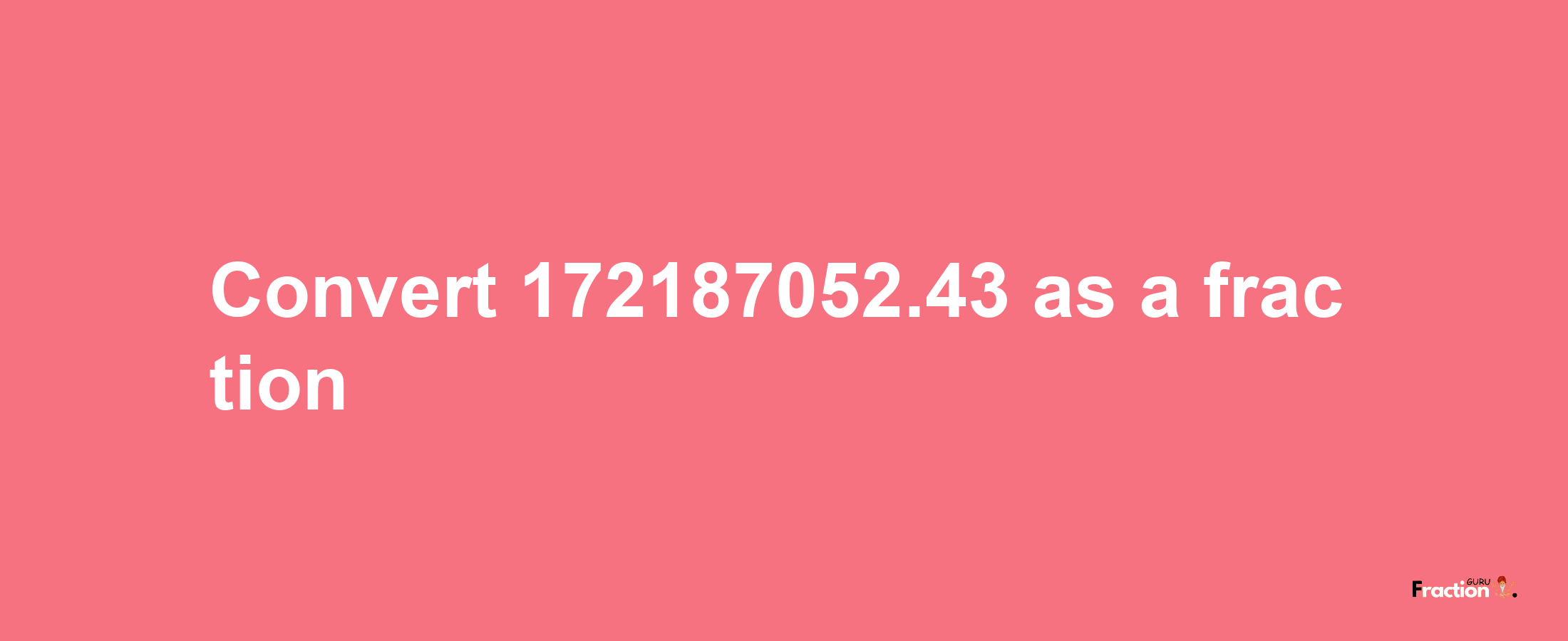 How to convert 172187052.43 as a fraction