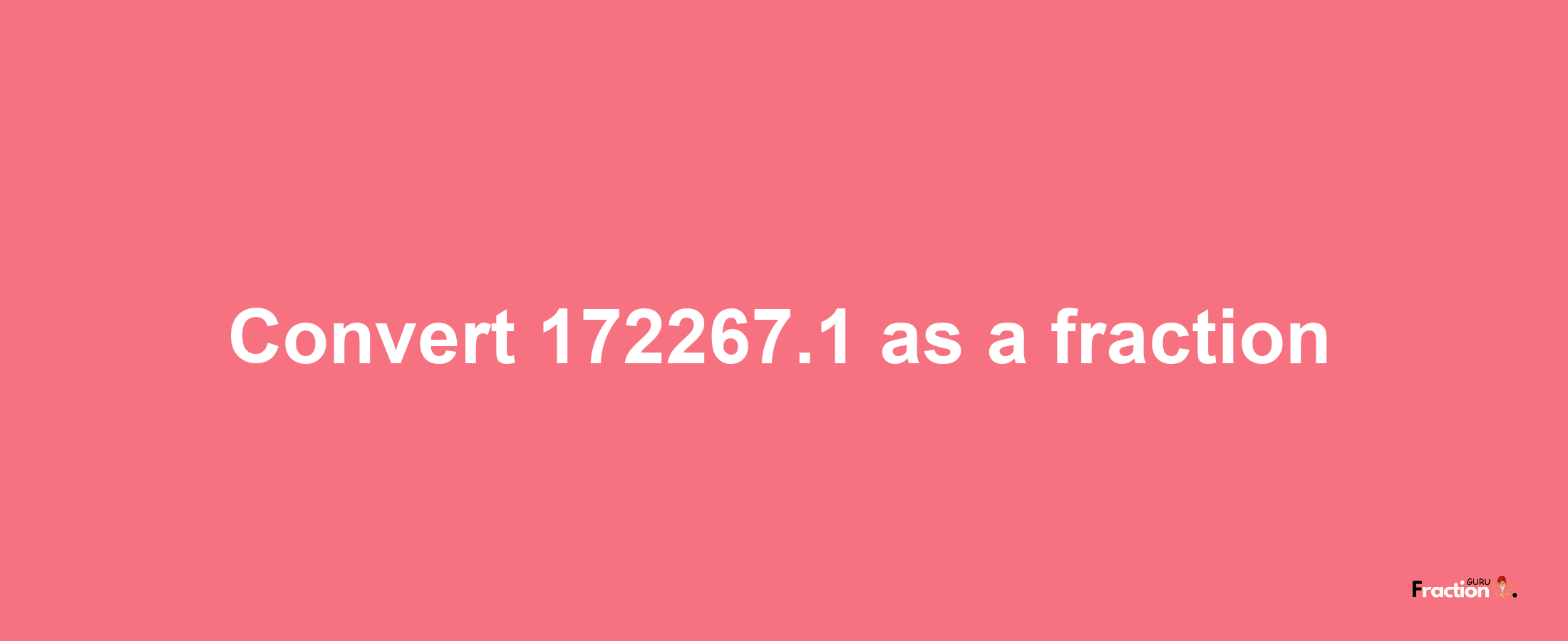 How to convert 172267.1 as a fraction