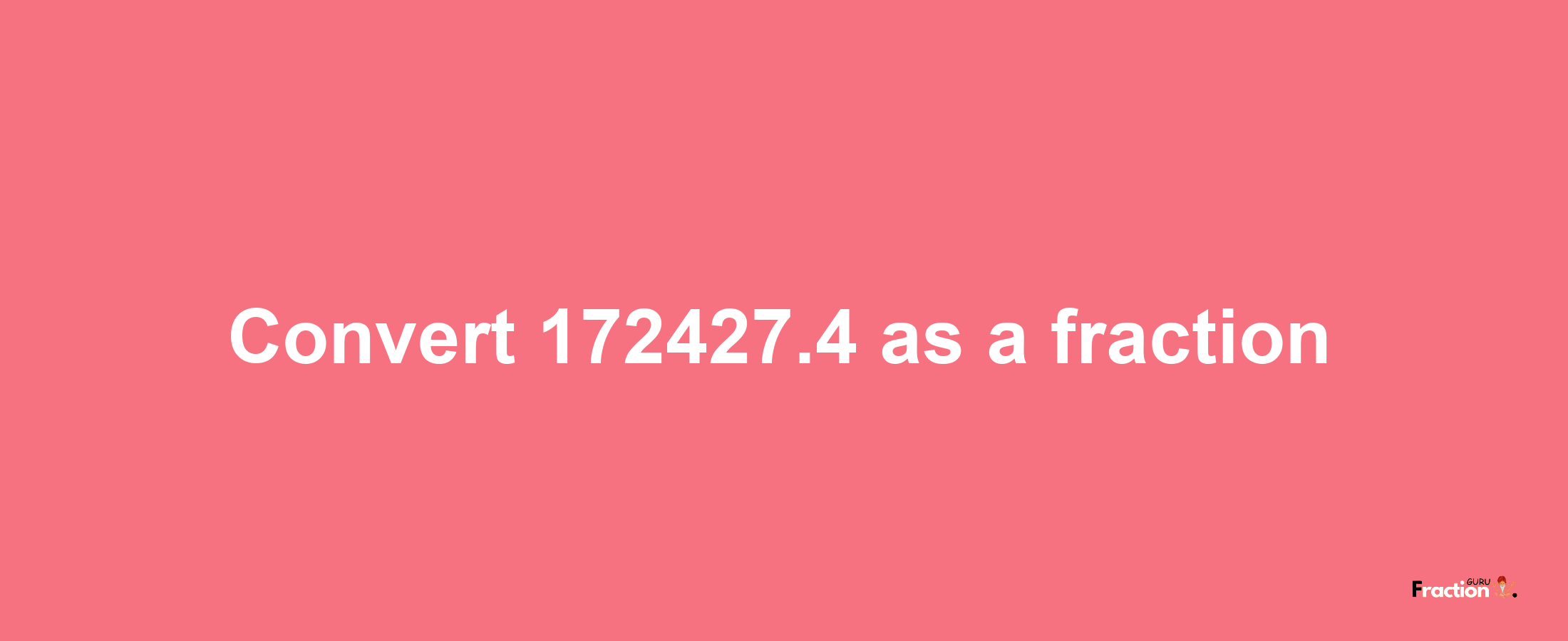 How to convert 172427.4 as a fraction