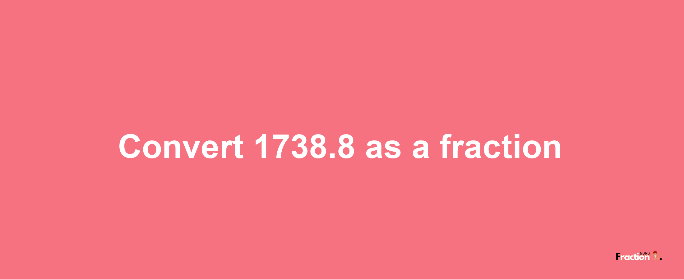 How to convert 1738.8 as a fraction