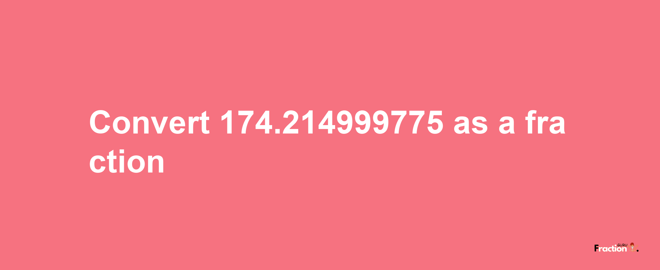 How to convert 174.214999775 as a fraction