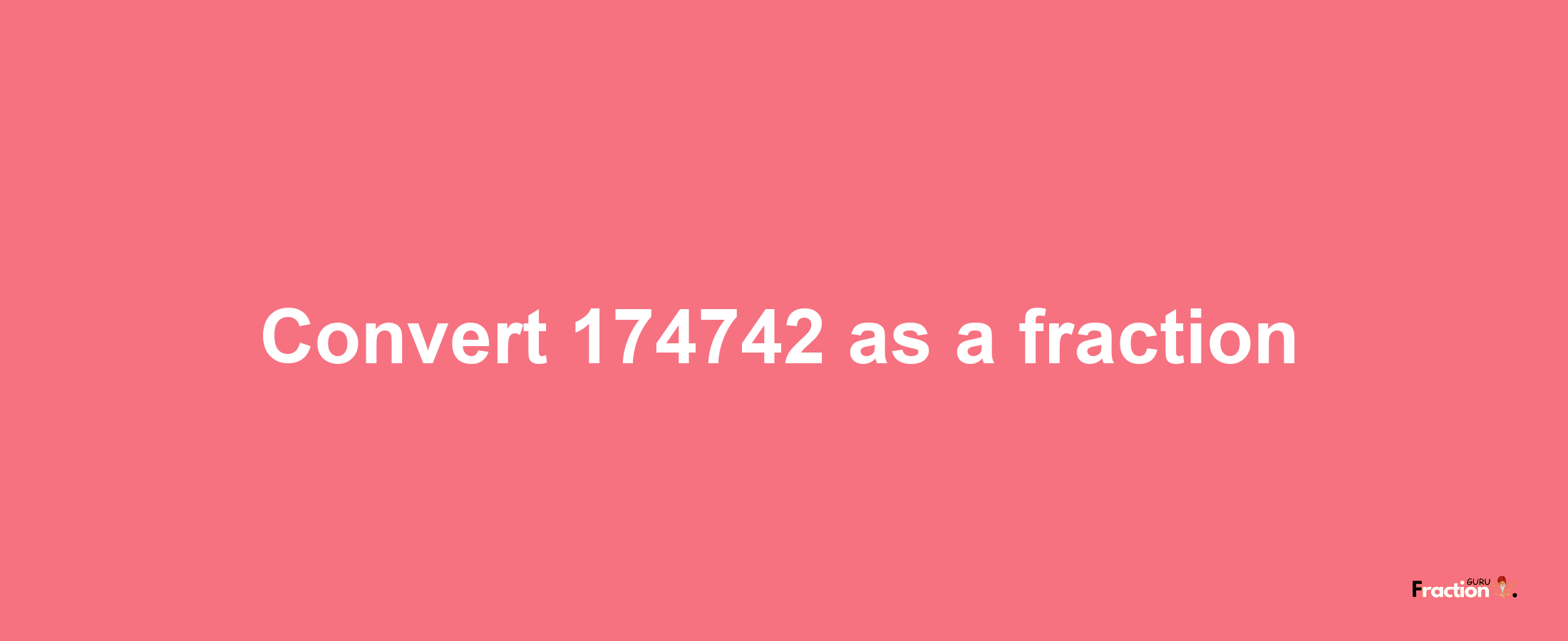 How to convert 174742 as a fraction