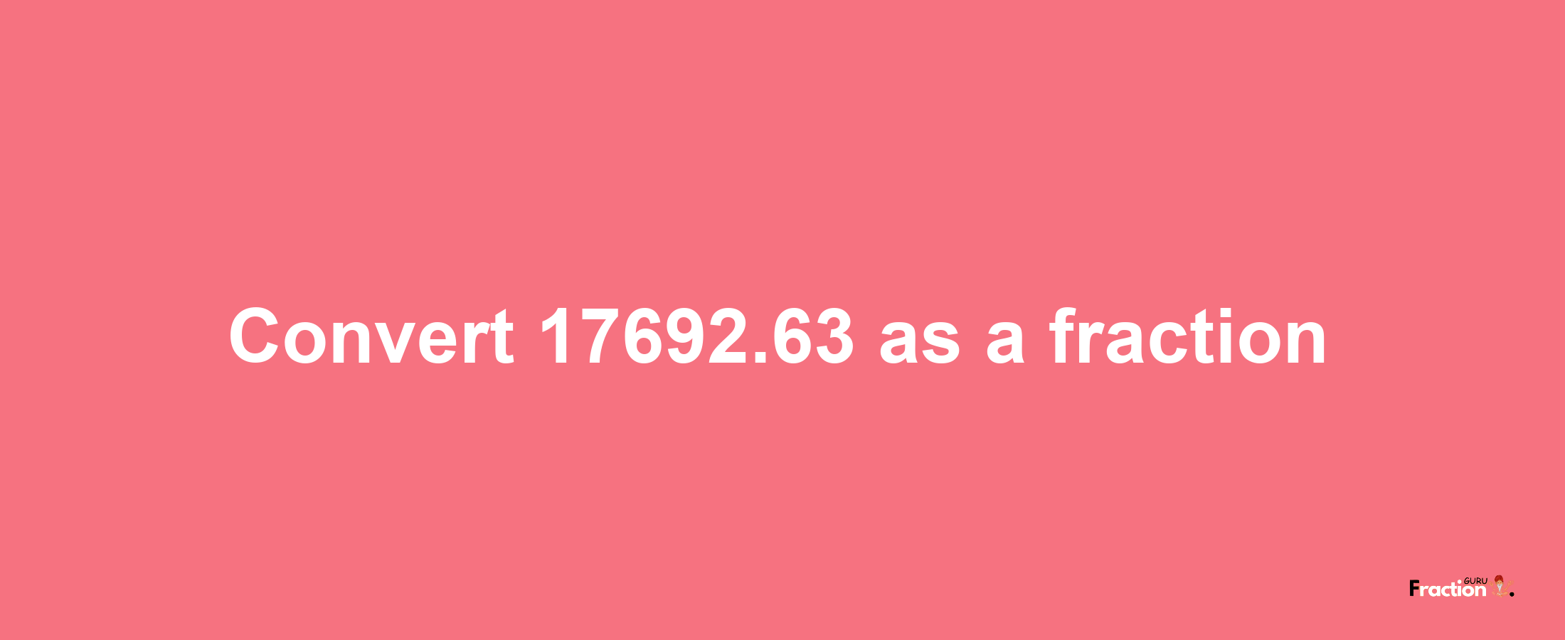 How to convert 17692.63 as a fraction