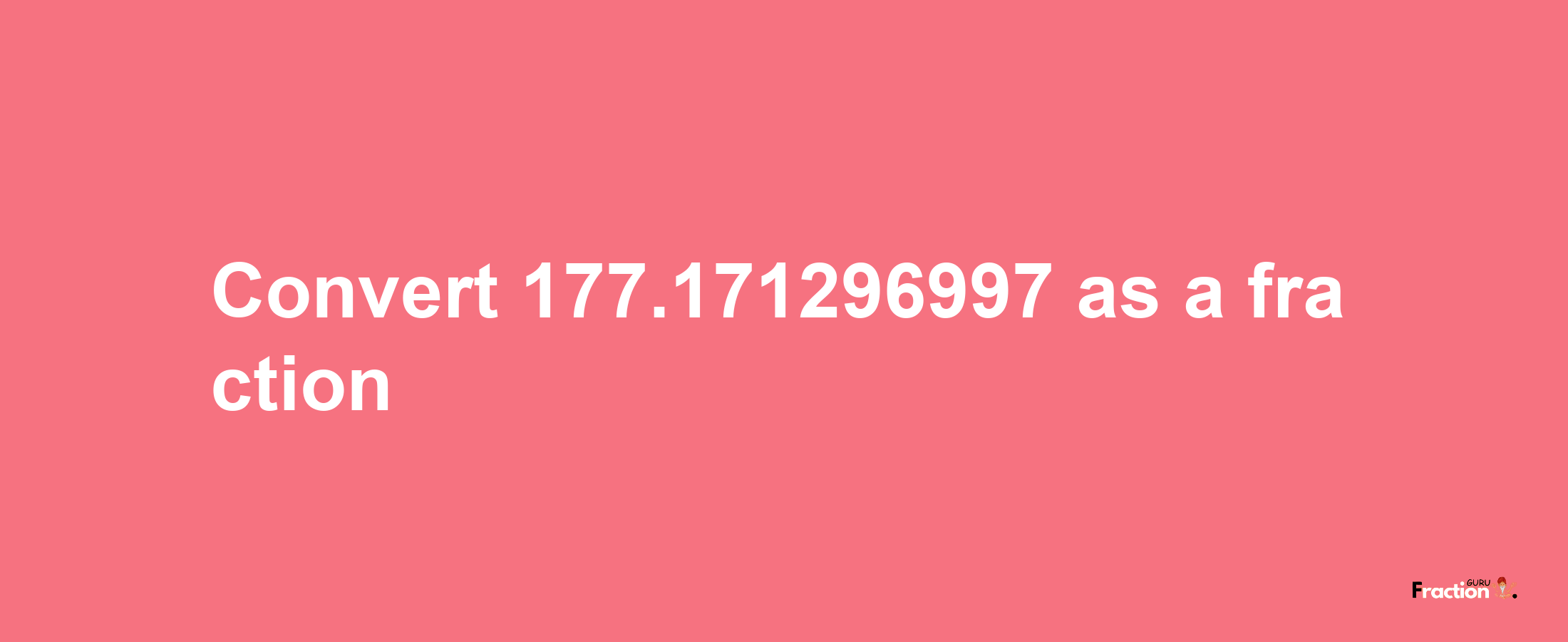 How to convert 177.171296997 as a fraction