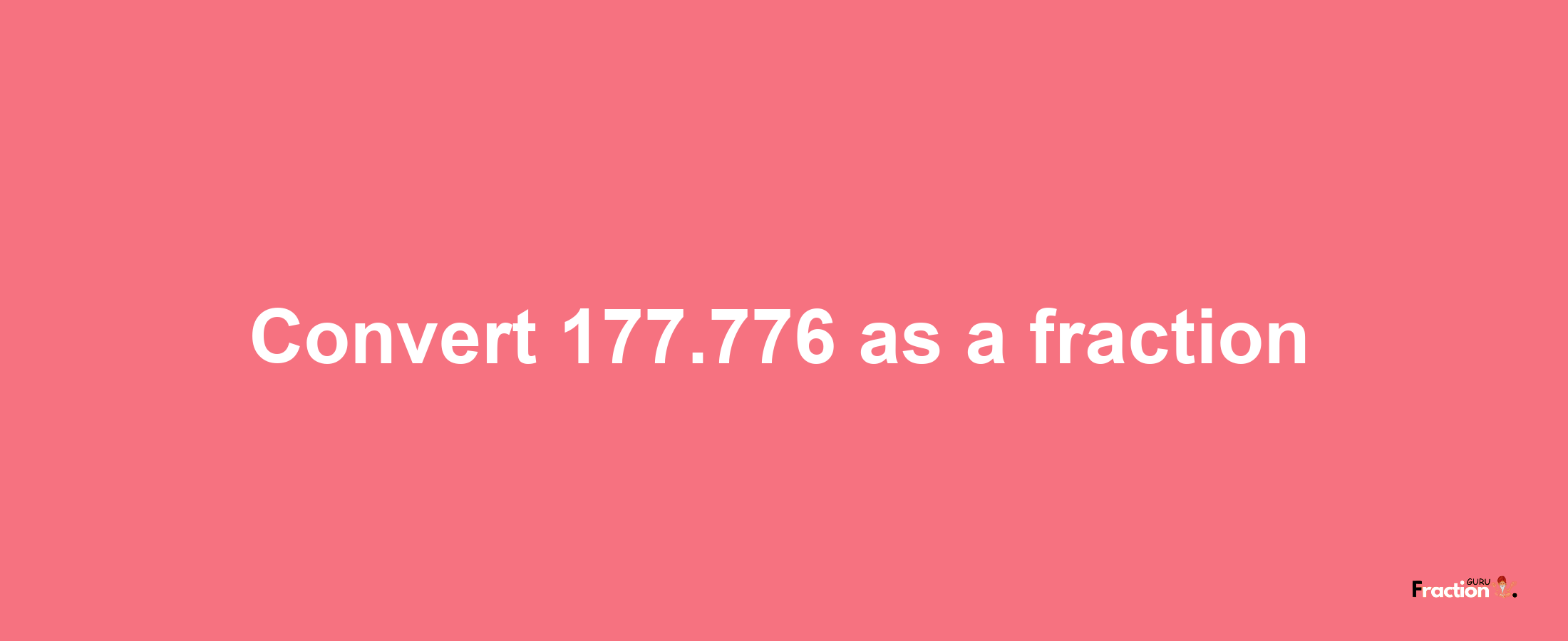 How to convert 177.776 as a fraction