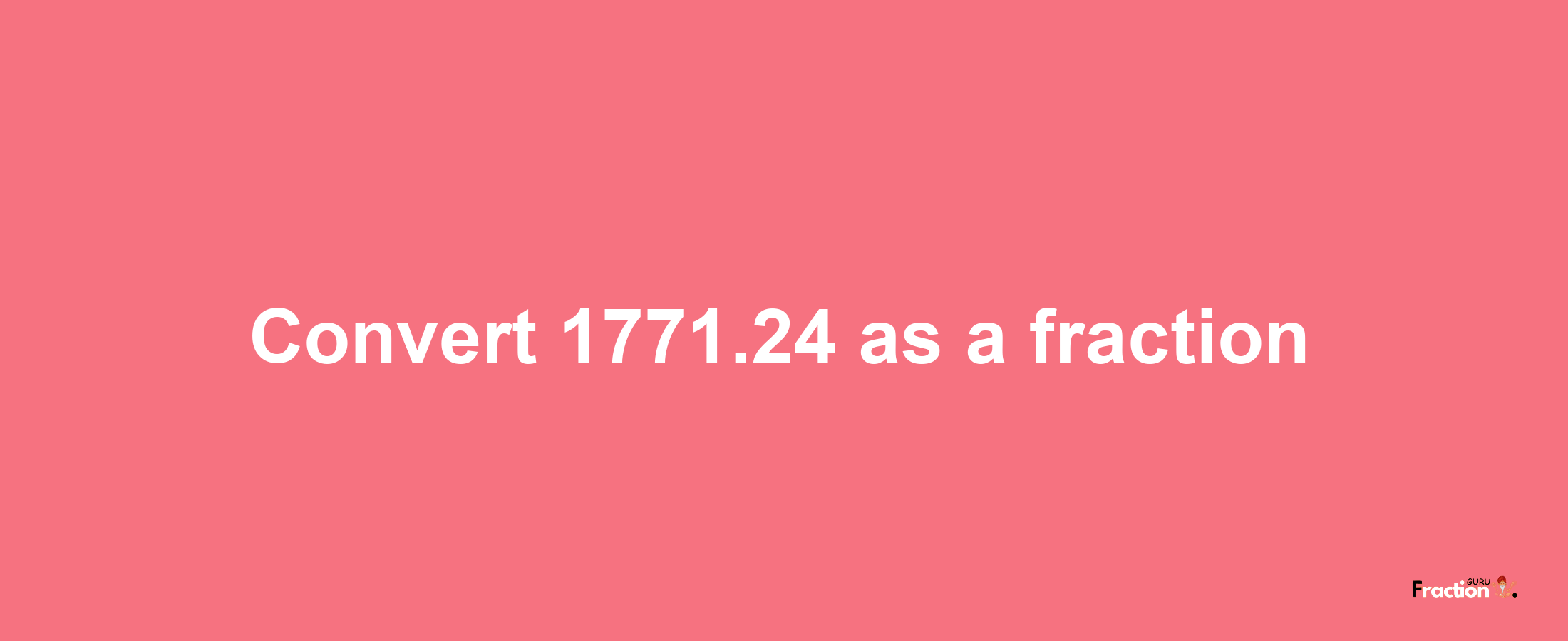 How to convert 1771.24 as a fraction