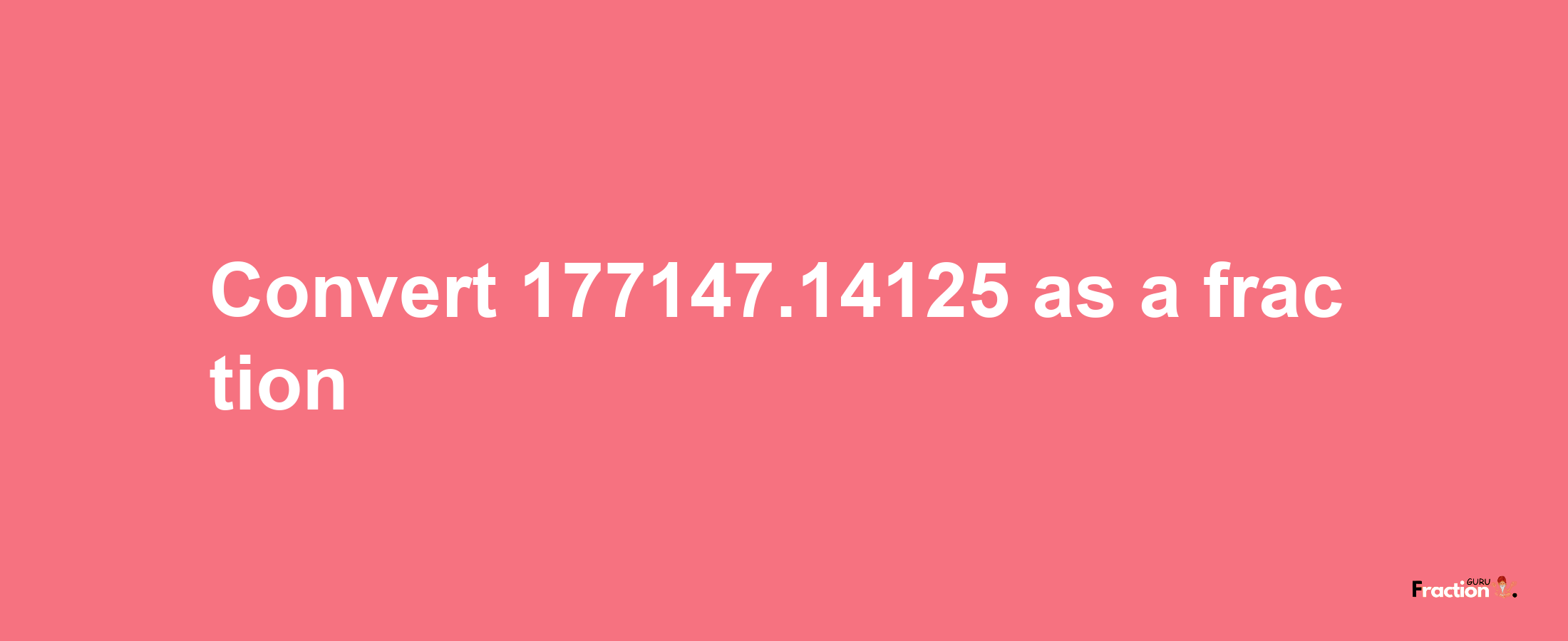 How to convert 177147.14125 as a fraction