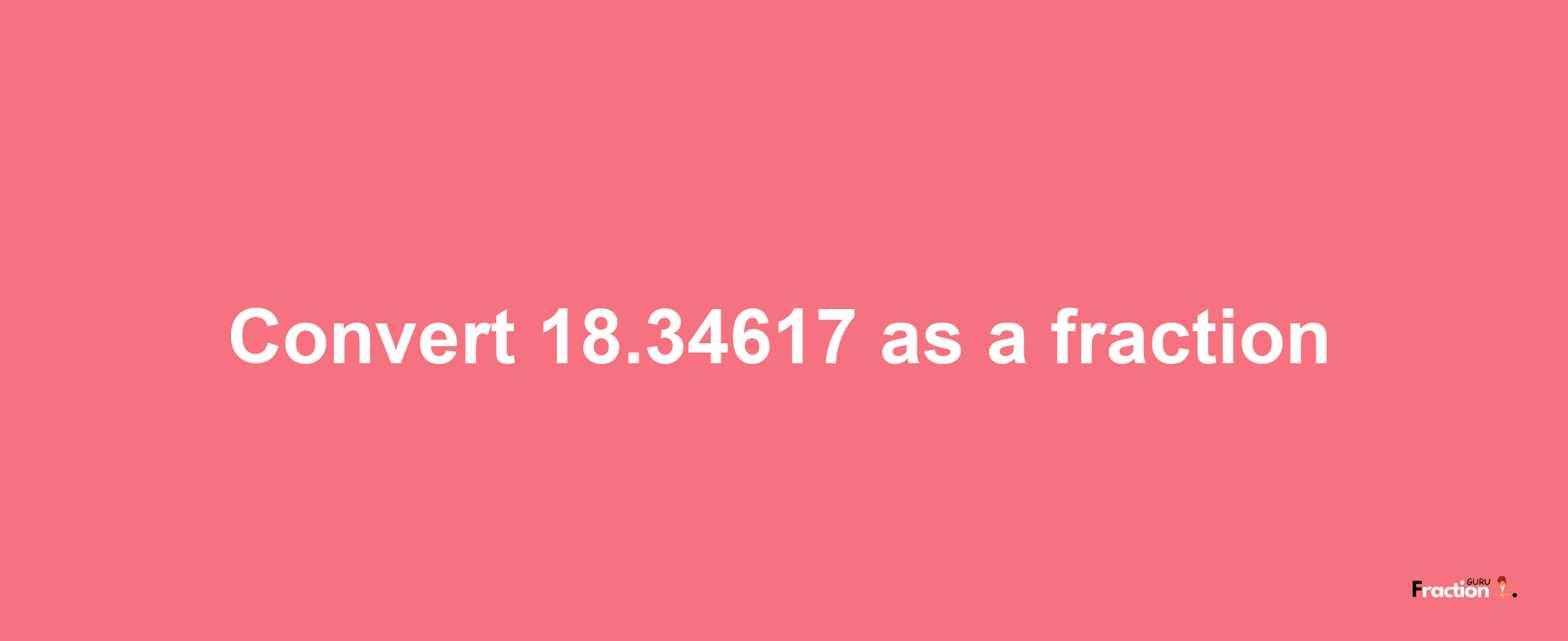 How to convert 18.34617 as a fraction