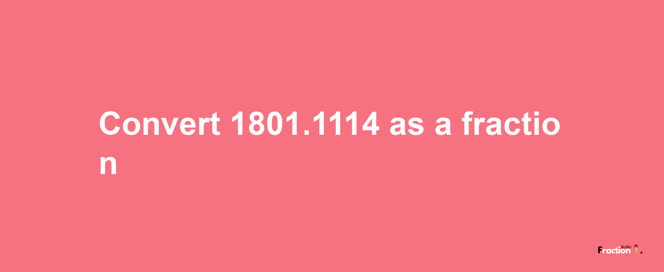 How to convert 1801.1114 as a fraction