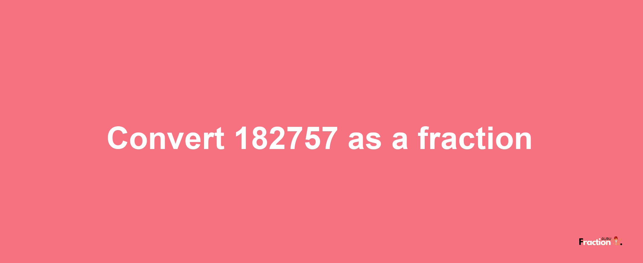 How to convert 182757 as a fraction