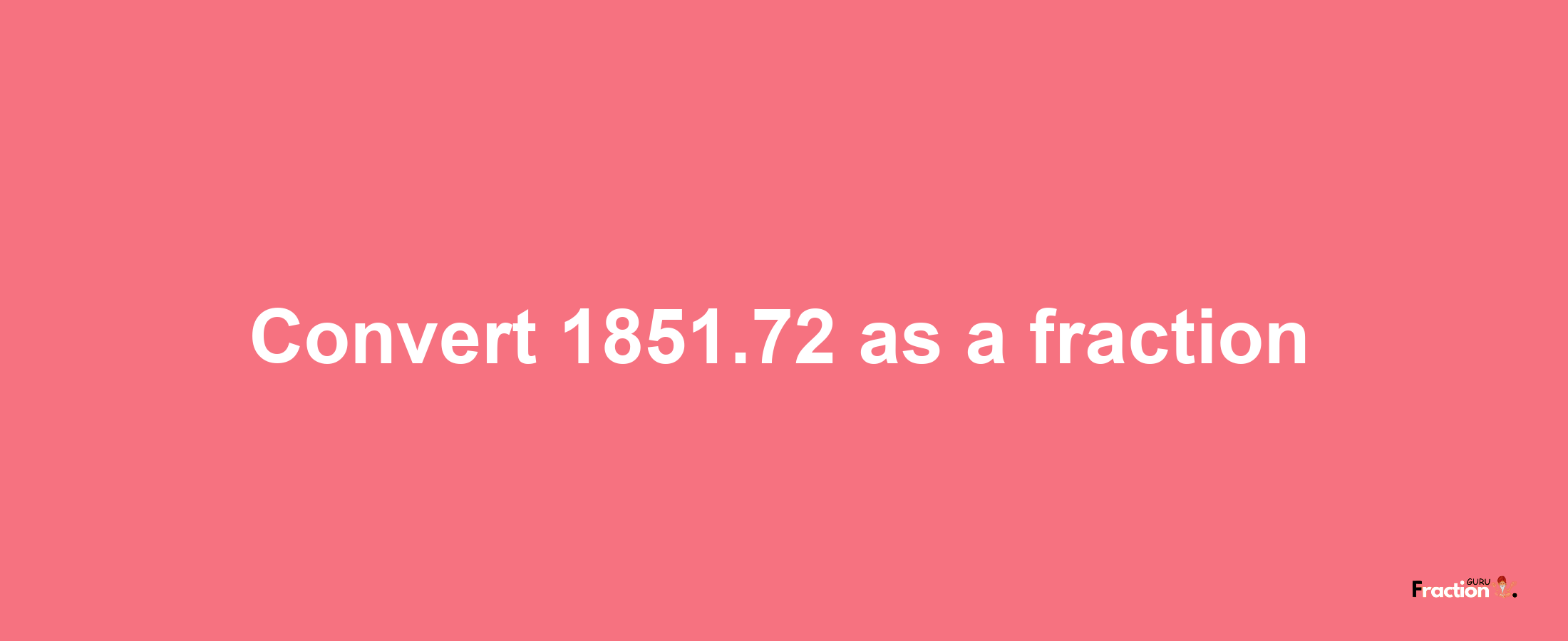 How to convert 1851.72 as a fraction