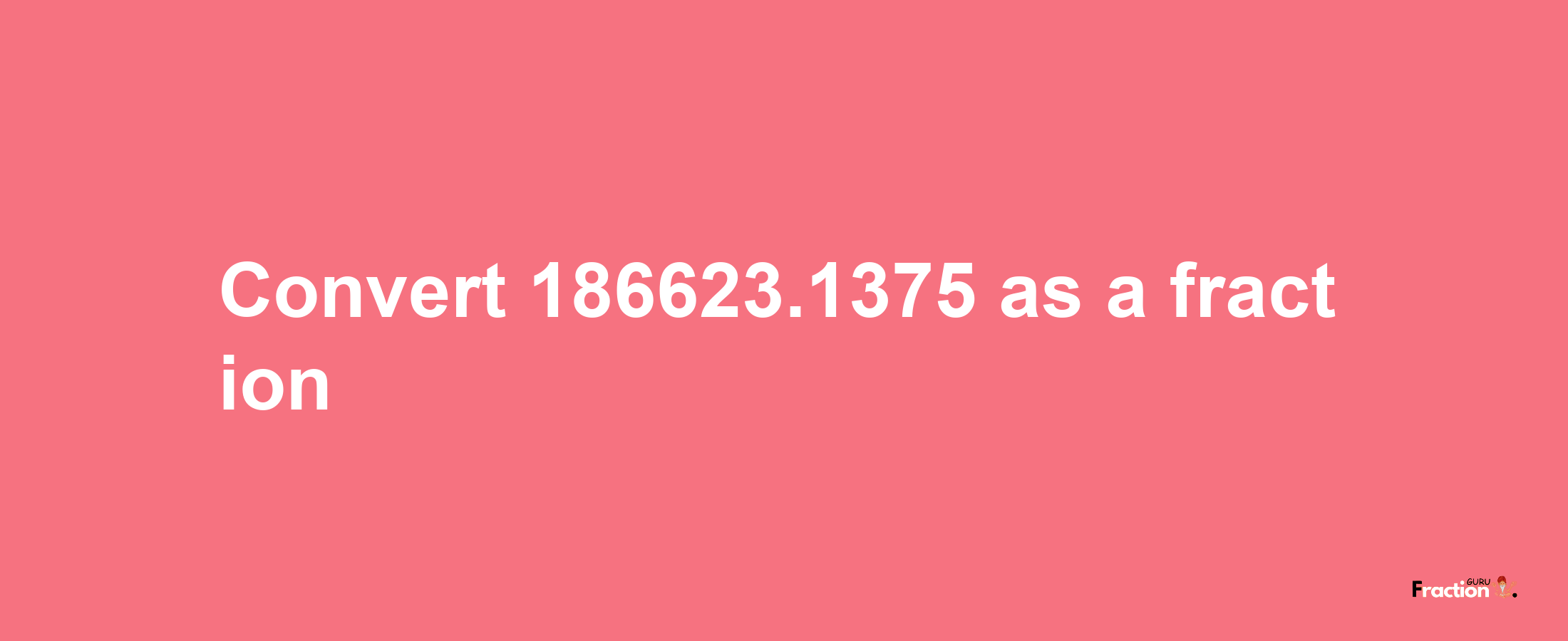 How to convert 186623.1375 as a fraction