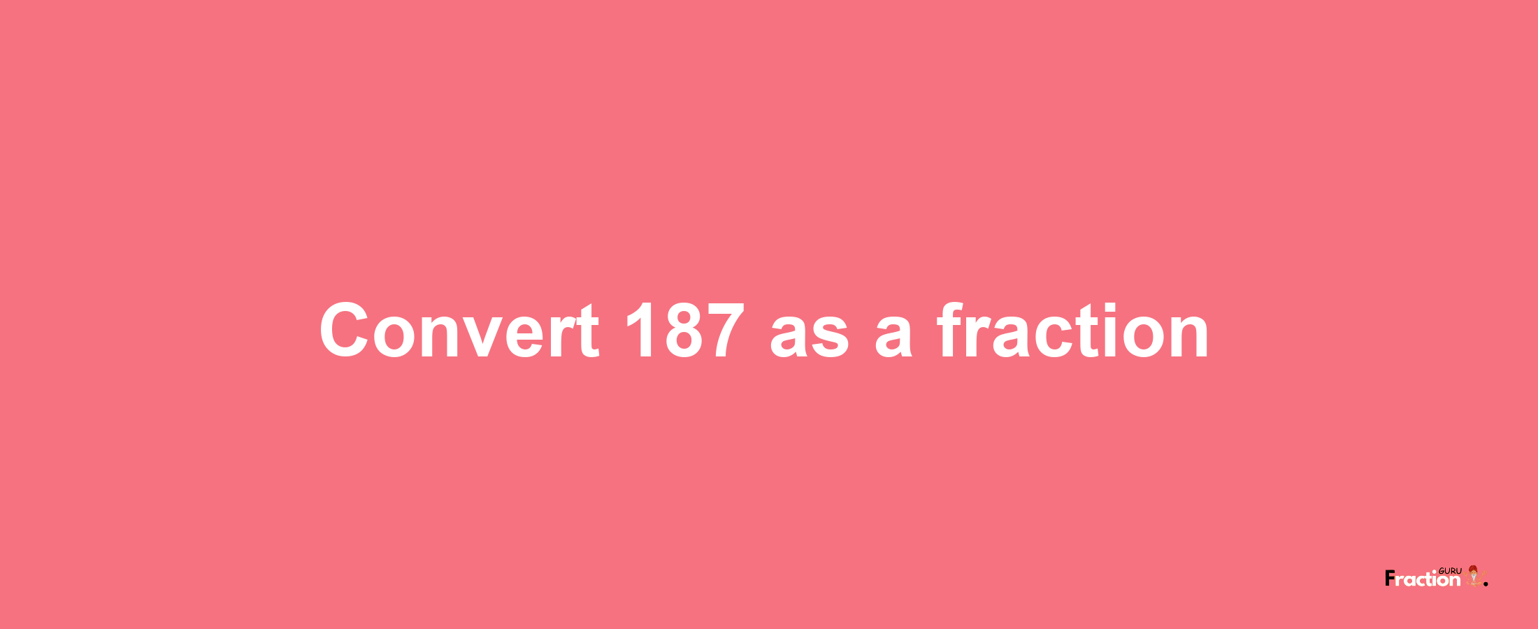 How to convert 187 as a fraction