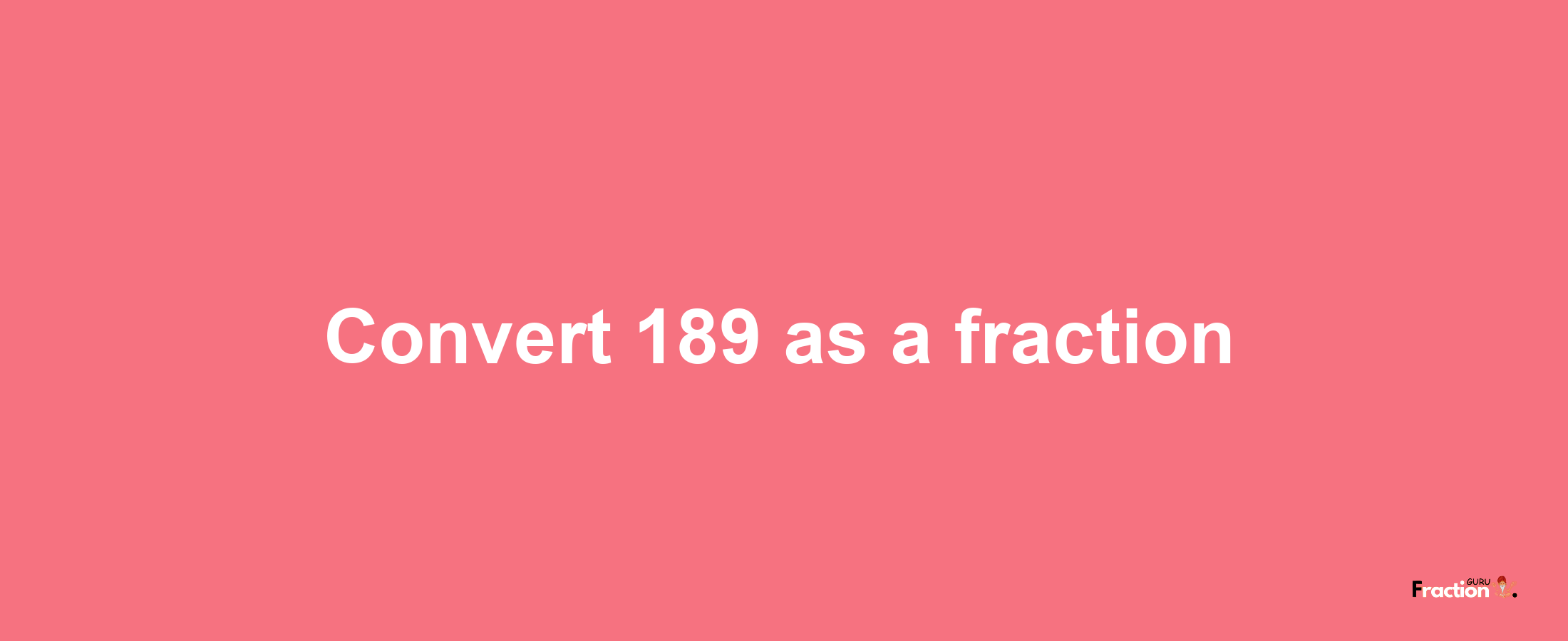 How to convert 189 as a fraction