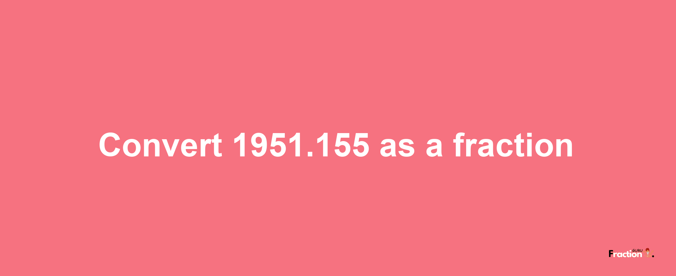 How to convert 1951.155 as a fraction