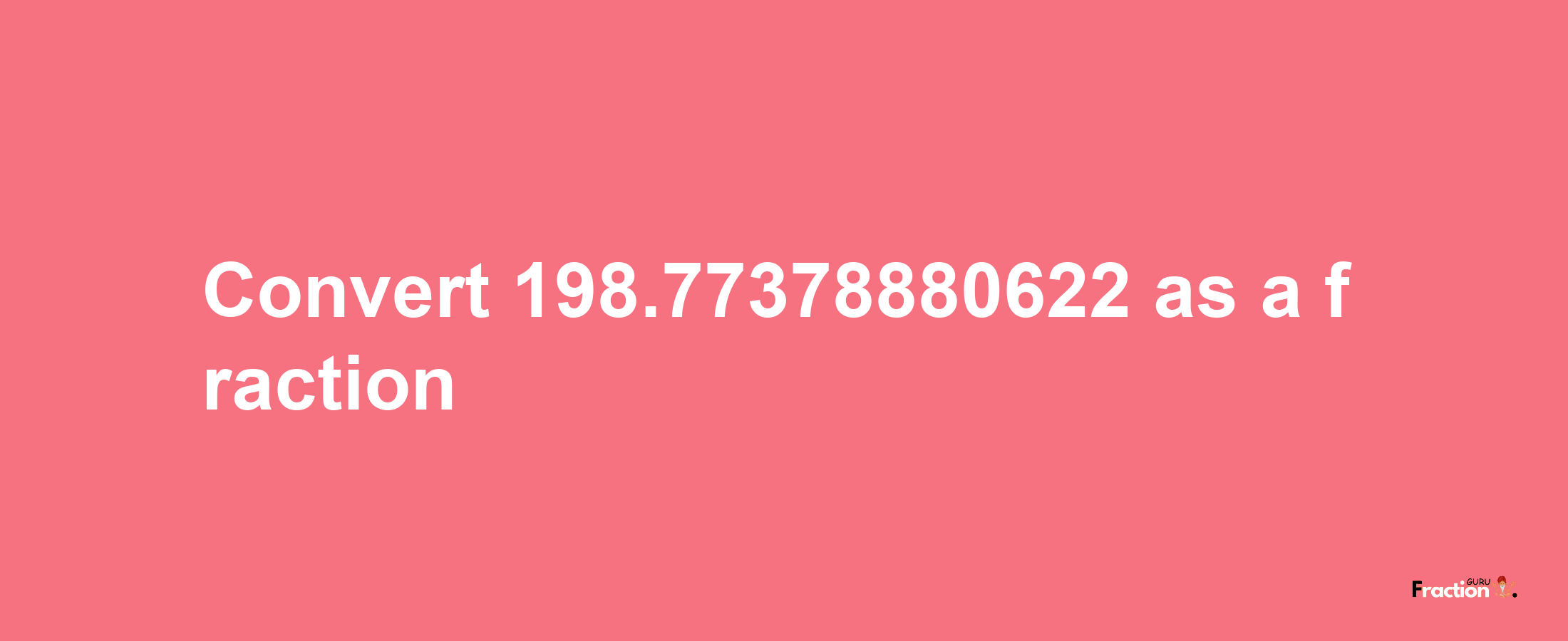 How to convert 198.77378880622 as a fraction