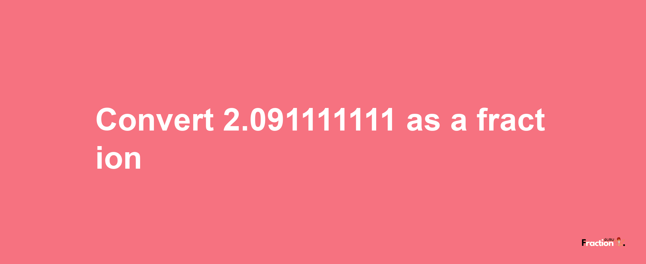 How to convert 2.091111111 as a fraction