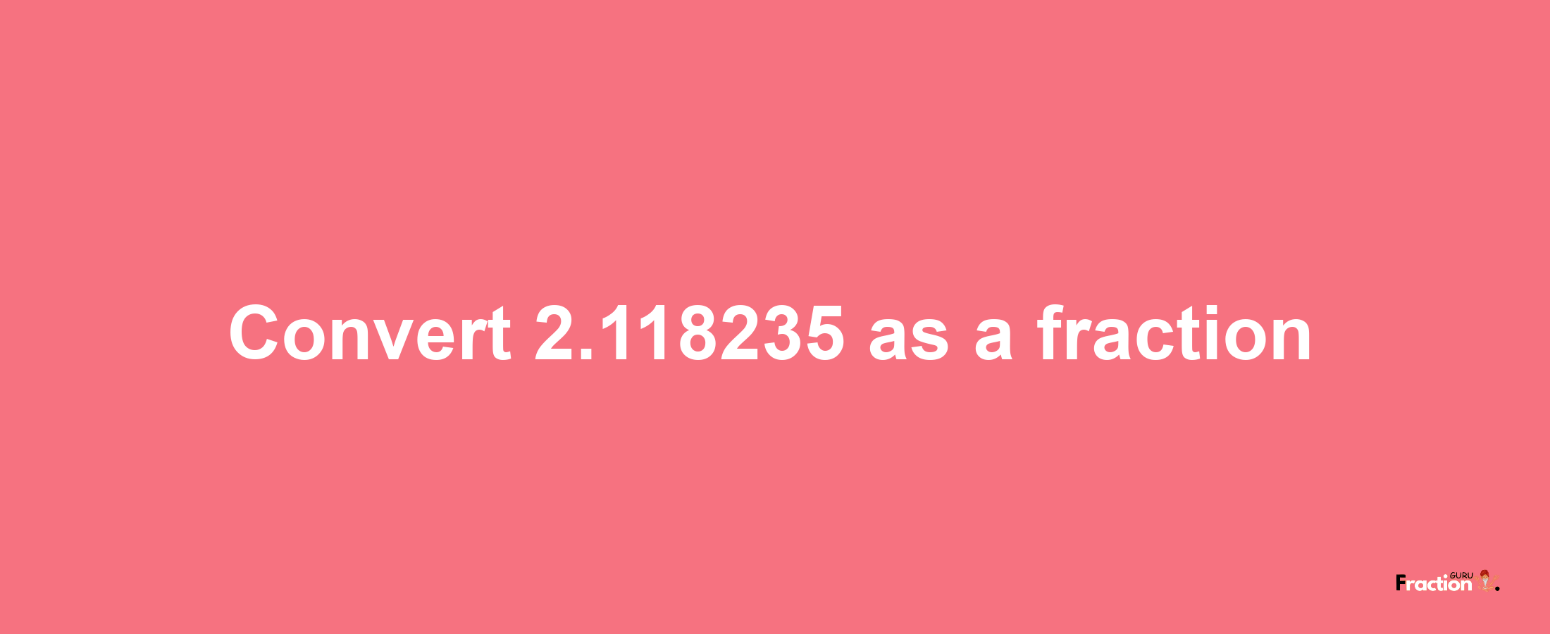 How to convert 2.118235 as a fraction