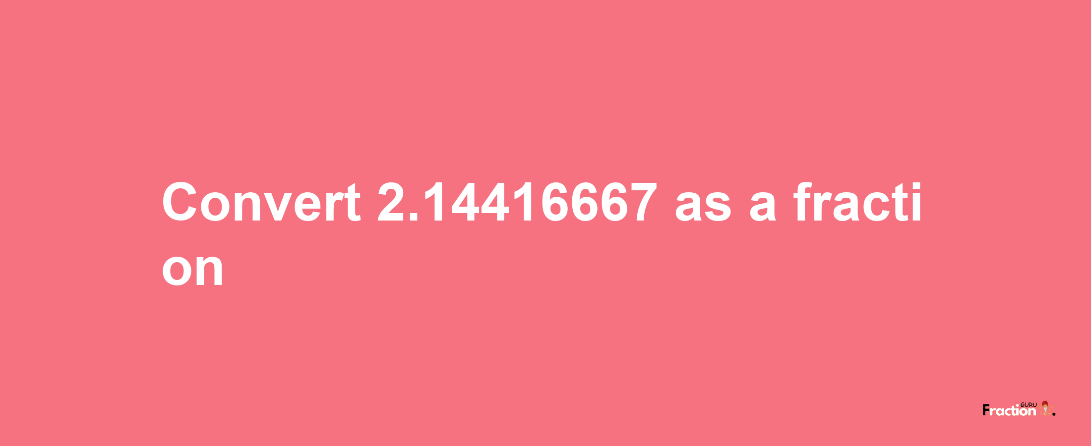 How to convert 2.14416667 as a fraction