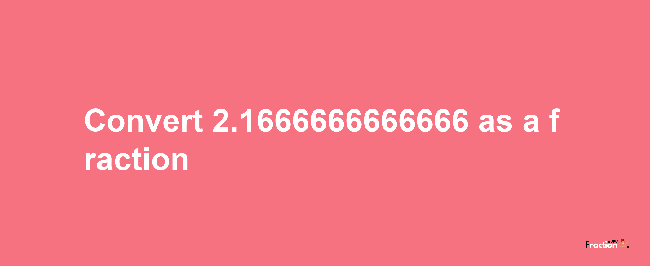 How to convert 2.1666666666666 as a fraction