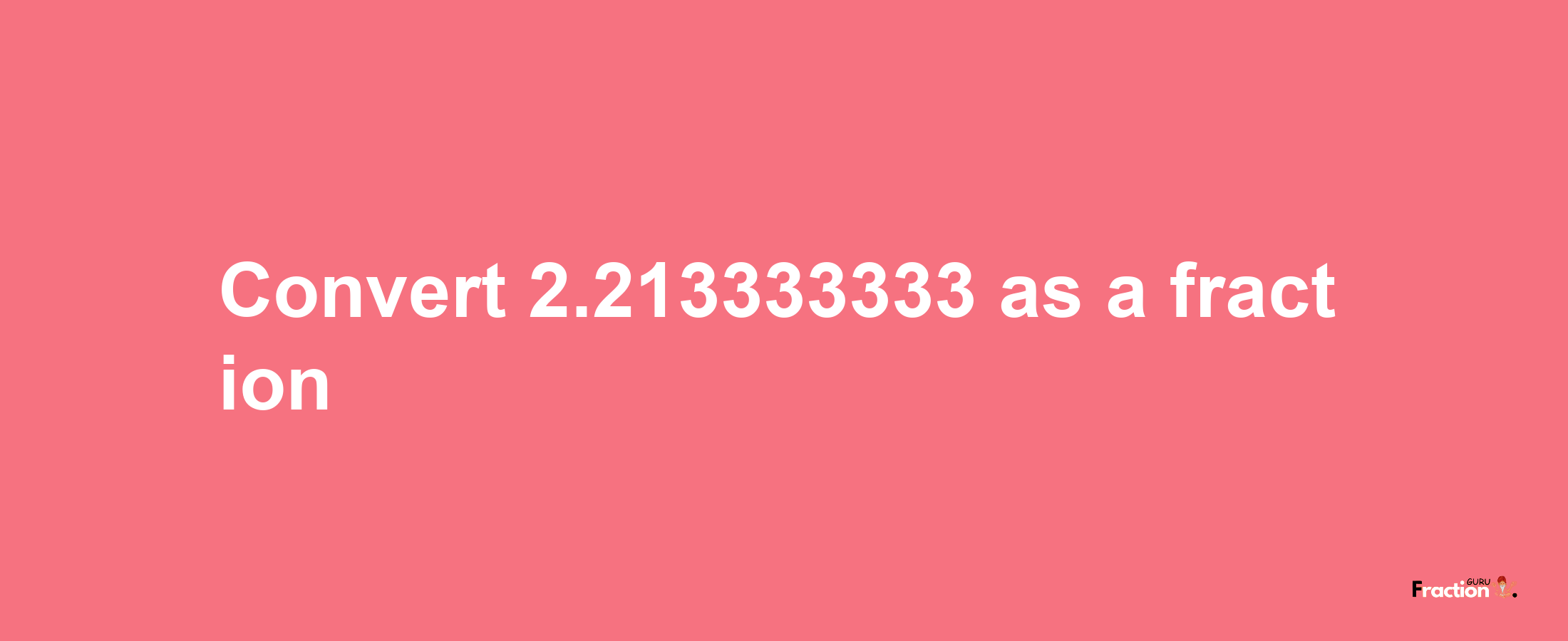 How to convert 2.213333333 as a fraction