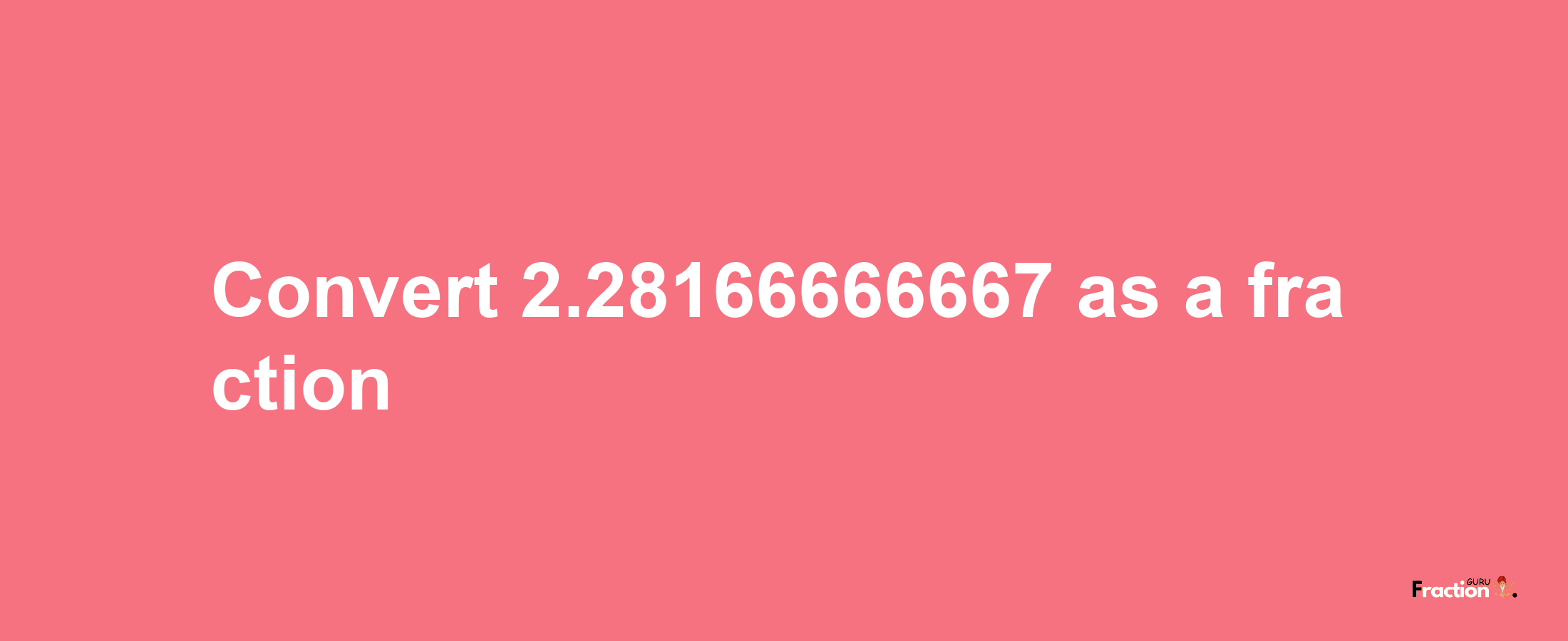 How to convert 2.28166666667 as a fraction