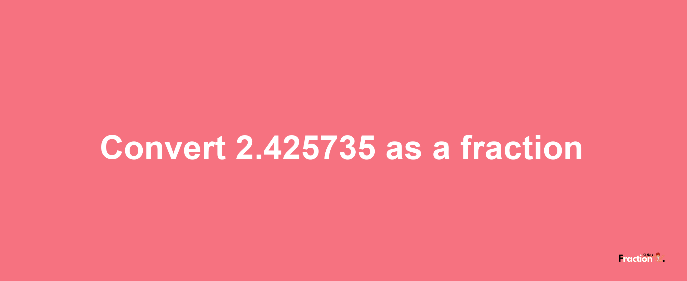 How to convert 2.425735 as a fraction