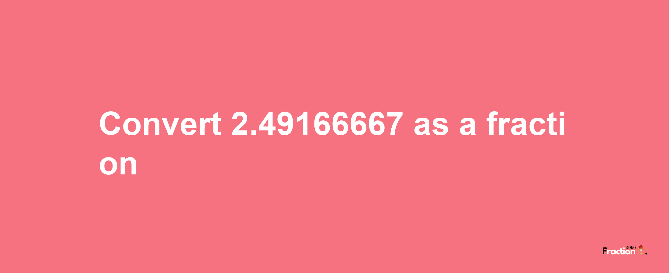 How to convert 2.49166667 as a fraction