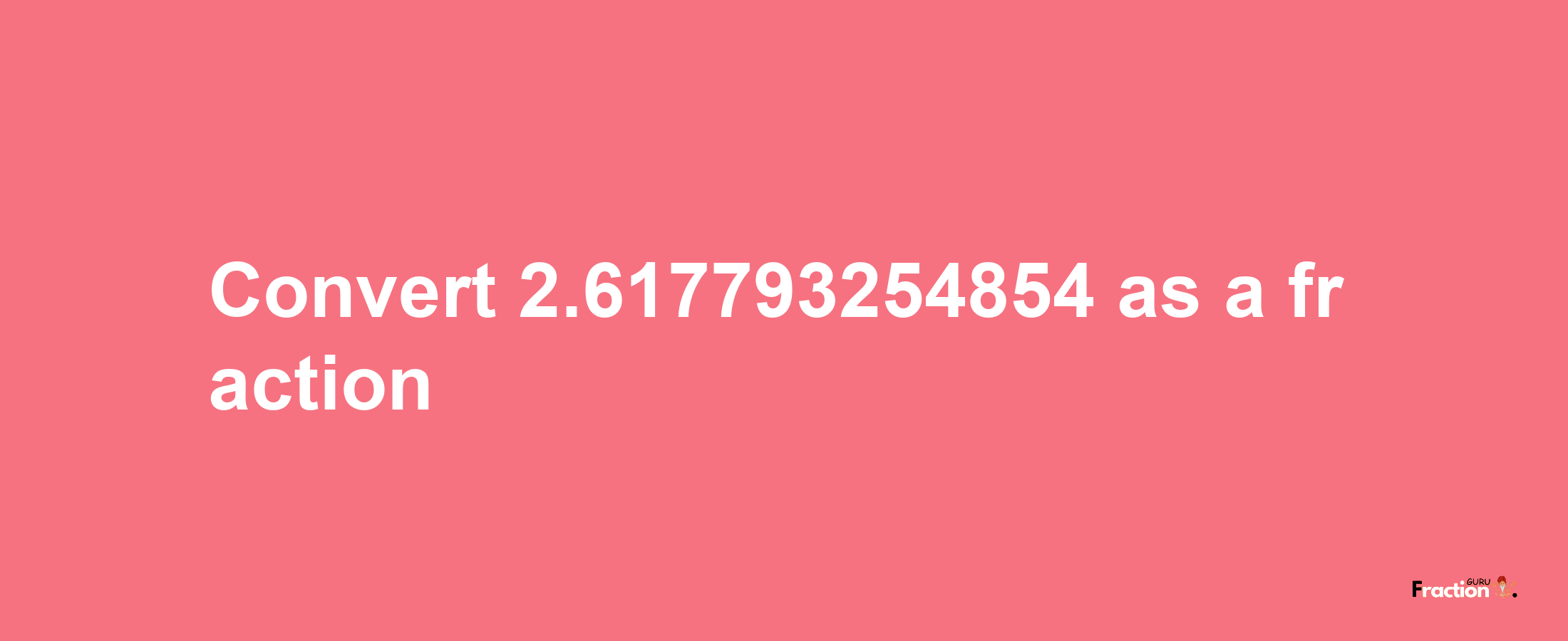 How to convert 2.617793254854 as a fraction