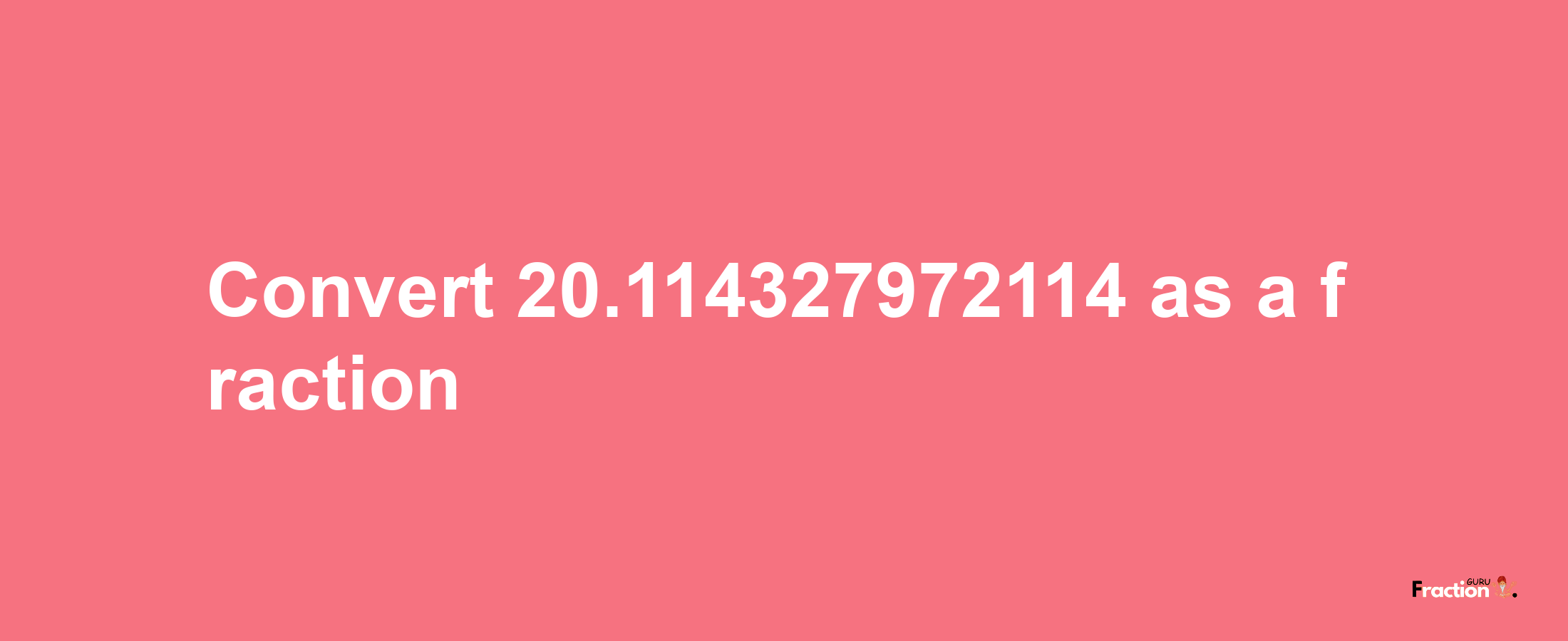 How to convert 20.114327972114 as a fraction