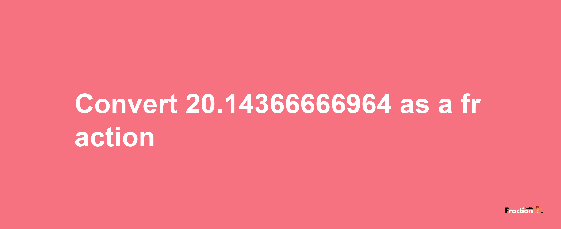 How to convert 20.14366666964 as a fraction