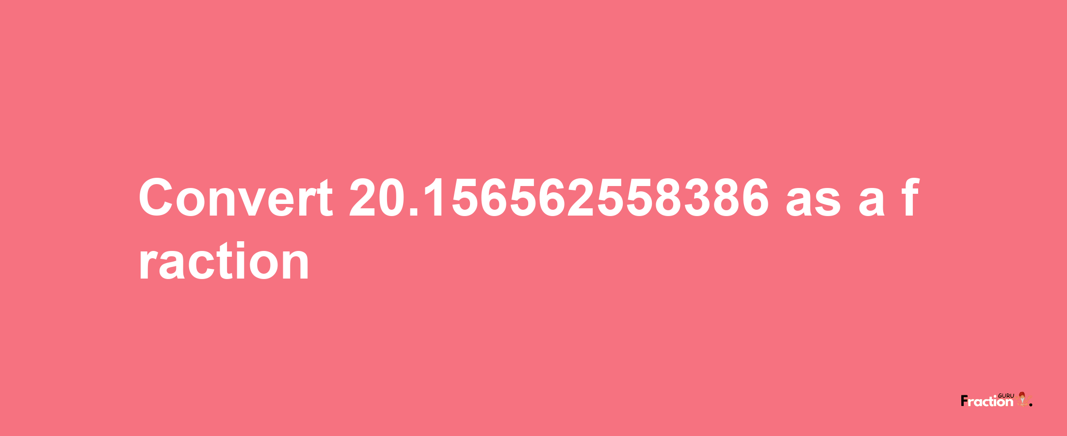 How to convert 20.156562558386 as a fraction