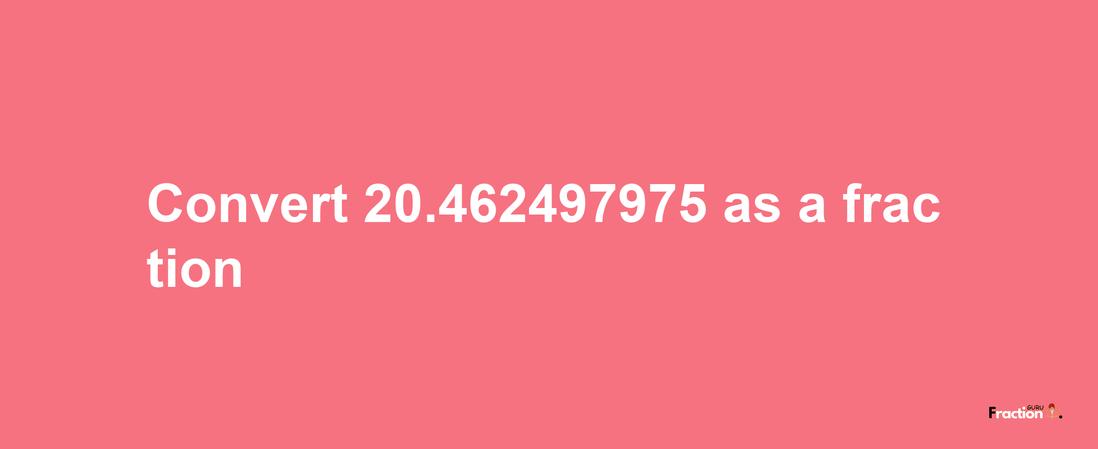 How to convert 20.462497975 as a fraction