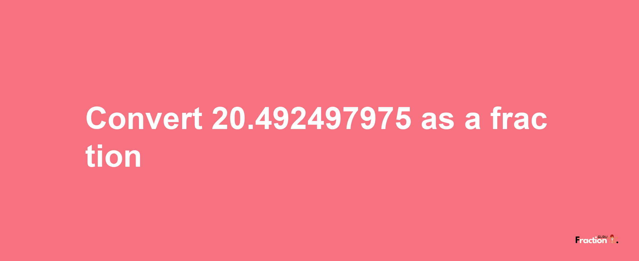 How to convert 20.492497975 as a fraction